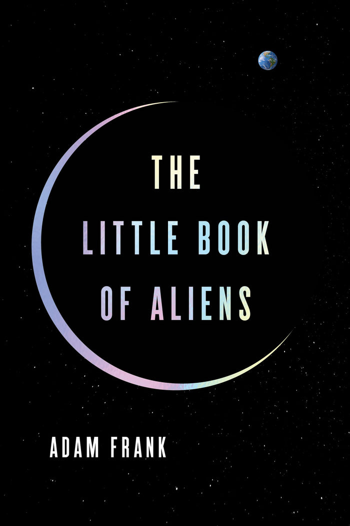 The Little Book of Aliens: An astrophysicist tackles UFOs, SETI, and the Fermi Paradox―revealing how close we truly are to finding alien life by Adam Frank - Hardcover cover