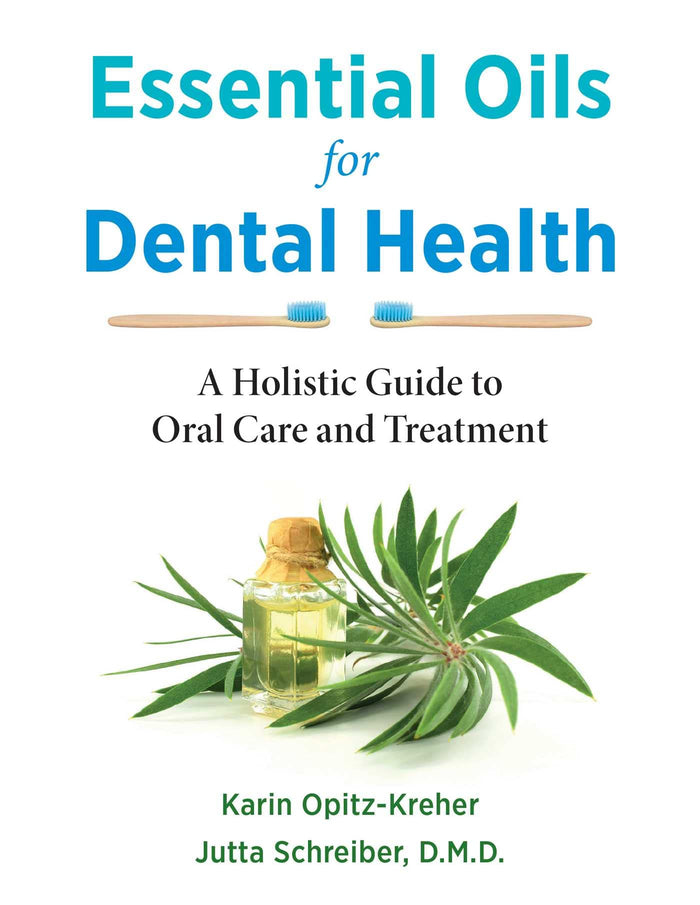 Essential Oils for Dental Health: A Holistic Guide to Oral Care and Treatment by Karin Opitz-Kreher - Paperback cover