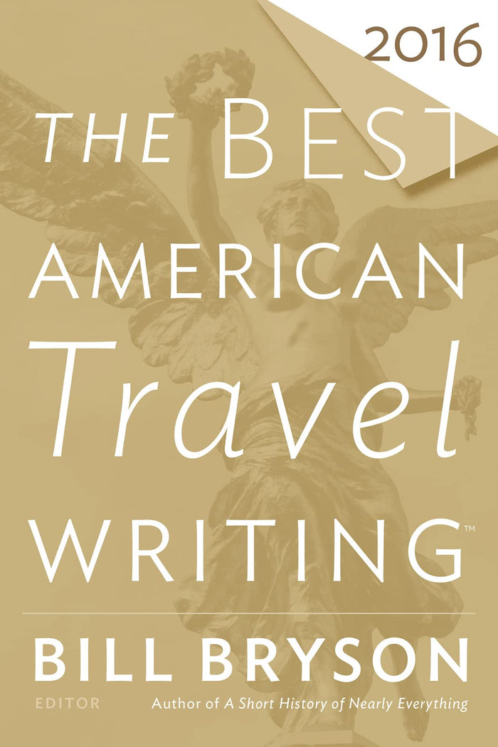 The Best American Travel Writing 2016: Illuminating Essays on Why We Travel, Edited by Bestselling Author Bill Bryson by Bill Bryson - Paperback cover