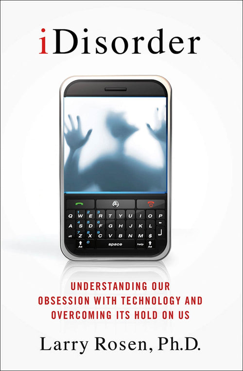 iDisorder: Understanding Our Obsession With Technology and Overcoming Its Hold on Us by Larry D. Rosen Ph.D. - Hardcover cover
