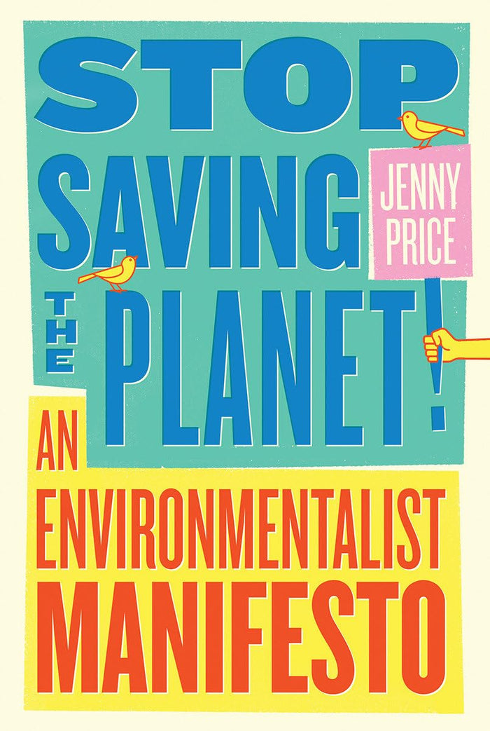 Stop Saving the Planet!: An Environmentalist Manifesto by Jenny Price - Paperback cover