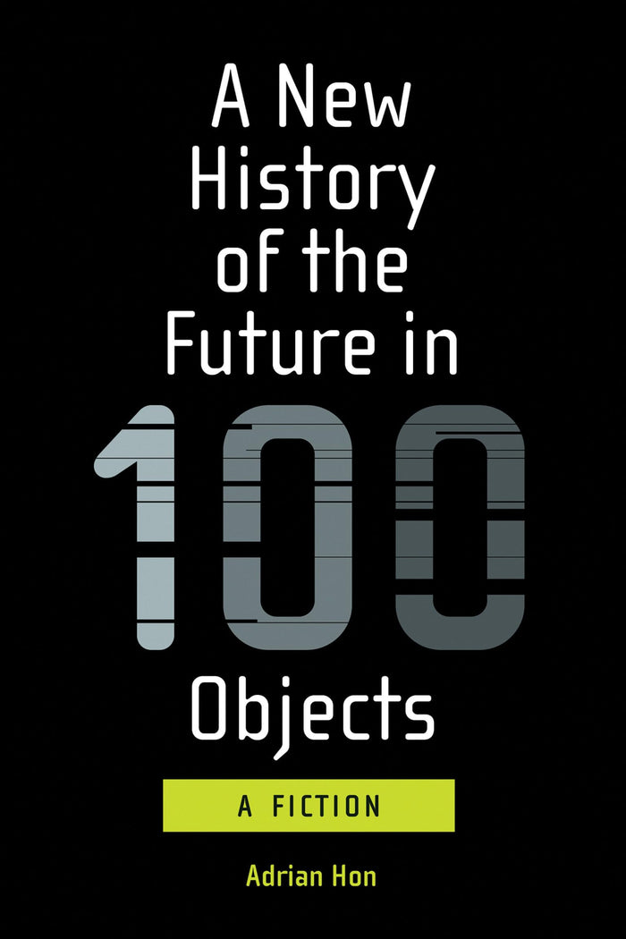 A New History of the Future in 100 Objects: A Fiction by Adrian Hon - Paperback cover