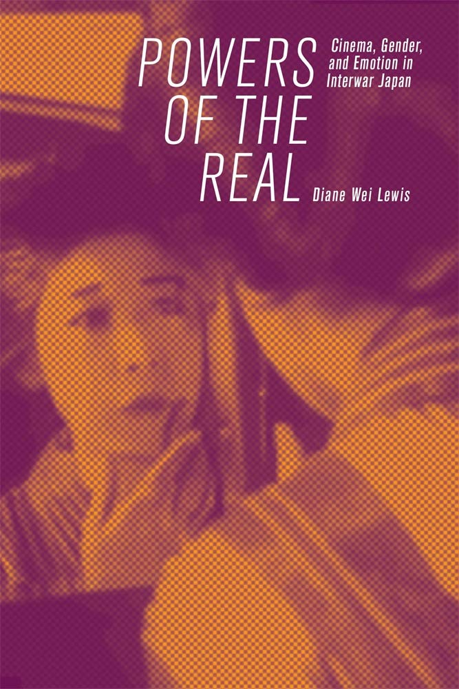 Powers of the Real: Cinema, Gender, and Emotion in Interwar Japan (Harvard East Asian Monographs) by Diane Wei Lewis - Paperback cover