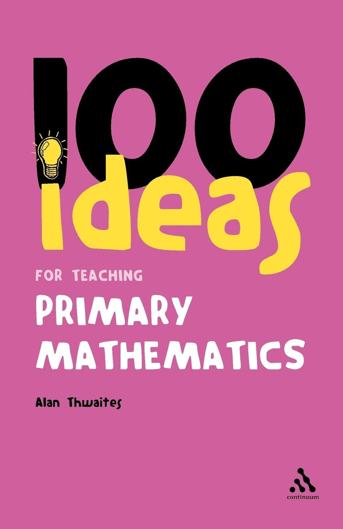 100 Ideas for Teaching Primary Mathematics (Continuum One Hundreds, 13) by Alan Thwaites - Paperback cover