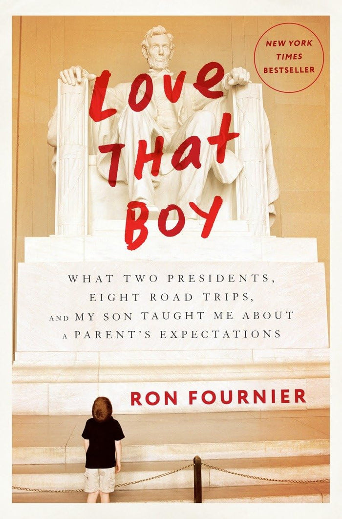Love That Boy: What Two Presidents, Eight Road Trips, and My Son Taught Me About a Parent's Expectations by Ron Fournier - Hardcover cover