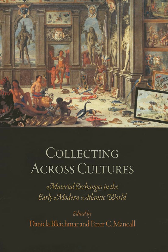 Collecting Across Cultures: Material Exchanges in the Early Modern Atlantic World (The Early Modern Americas) - Paperback cover