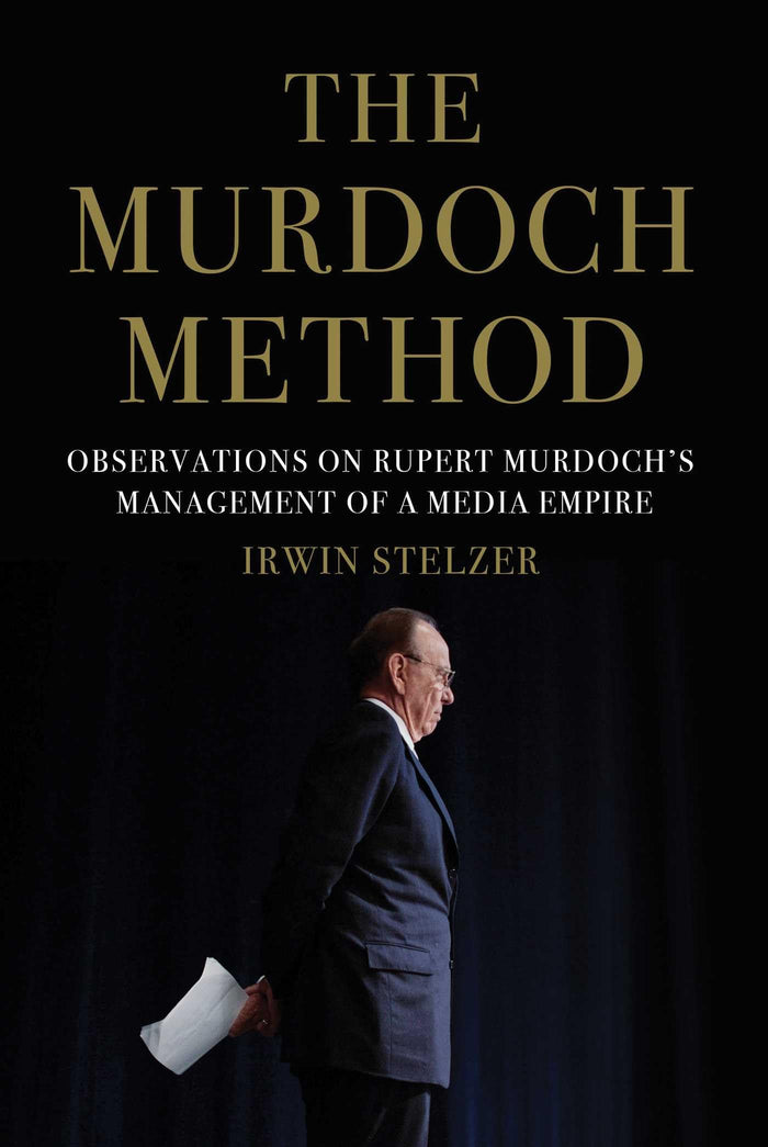 The Murdoch Method: Observations on Rupert Murdoch's Management of a Media Empire by Irwin Stelzer - Hardcover cover