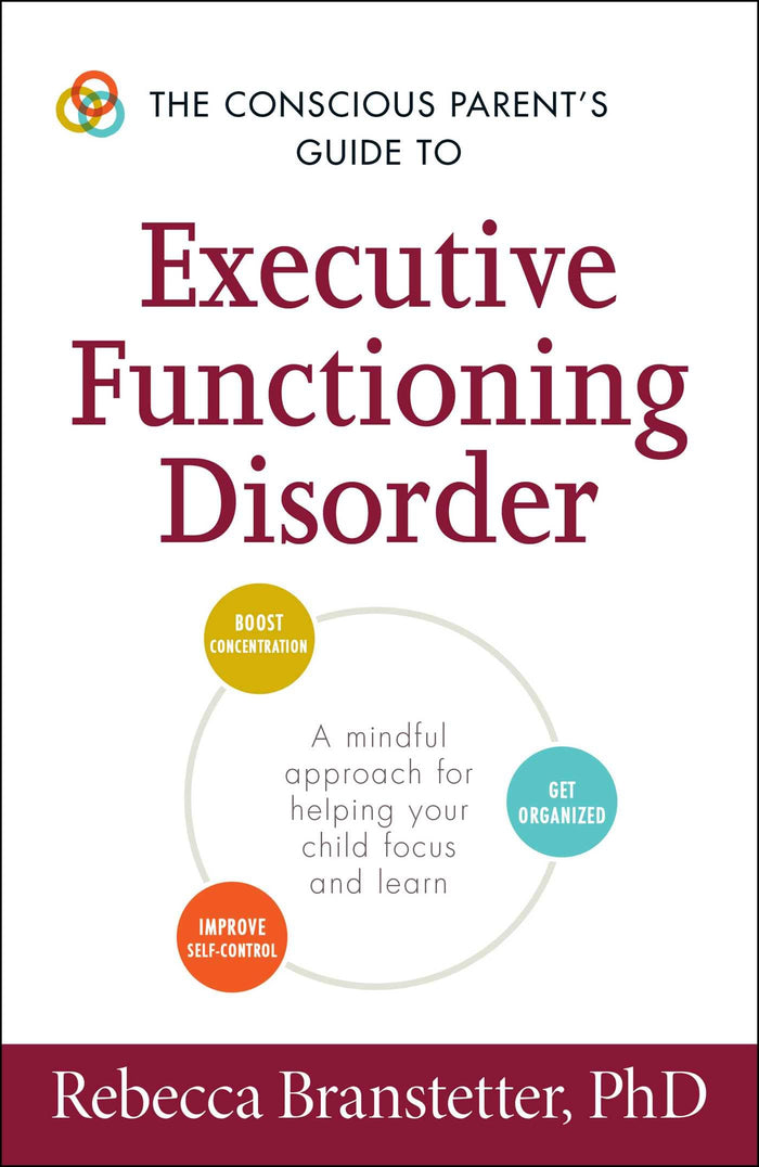 The Conscious Parent's Guide to Executive Functioning Disorder: A Mindful Approach for Helping Your child Focus and Learn (Conscious Parenting Relationship Series) by Rebecca Branstetter - Paperback cover