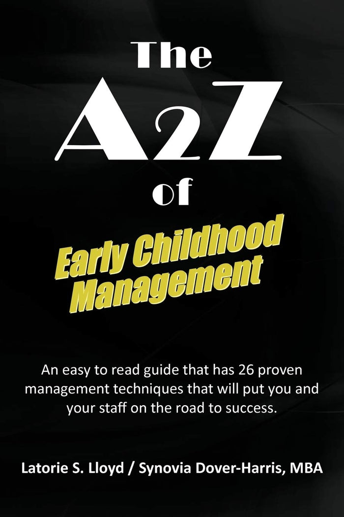 The A2Z of Early Childhood Management: An Easy to Read Guide that Has 26 Proven Management Techniques that Will Put You and Your Staff on the Road to Success. by Synovia Dover-Harris - Paperback cover