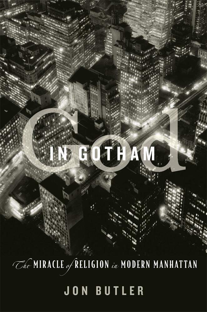 God in Gotham: The Miracle of Religion in Modern Manhattan by Jon Butler - Hardcover cover