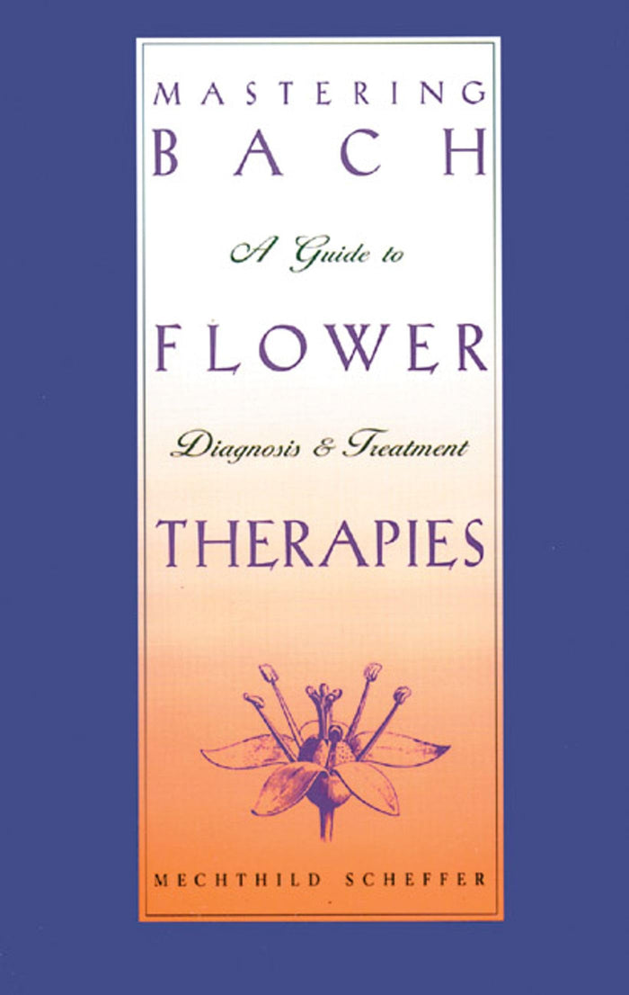 Mastering Bach Flower Therapies: A Guide to Diagnosis and Treatment by Mechthild Scheffer - Paperback cover