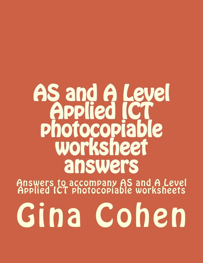 AS and A Level Applied ICT photocopiable worksheet answers: Answers to accompany AS and A Level Applied ICT photocopiable worksheets by Ms Gina Cohen - Paperback cover