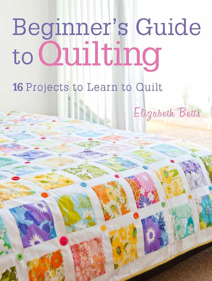 Beginner's Guide to Quilting: 16 projects to learn to quilt by Elizabeth Betts - Paperback cover