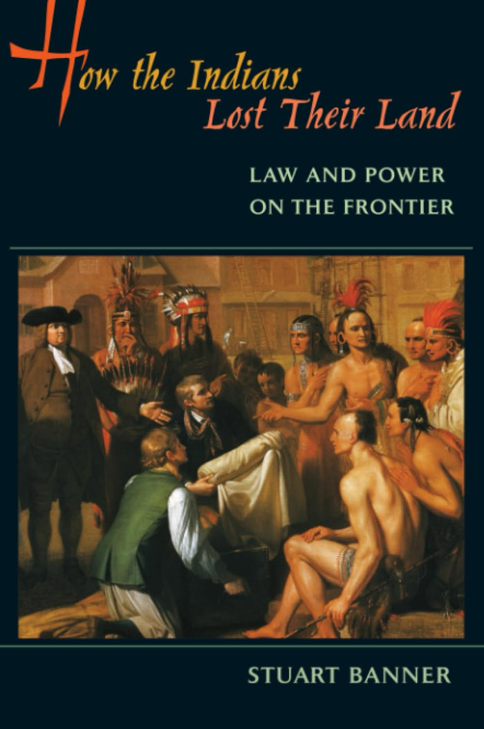 How the Indians Lost Their Land: Law and Power on the Frontier by Stuart Banner - Paperback cover