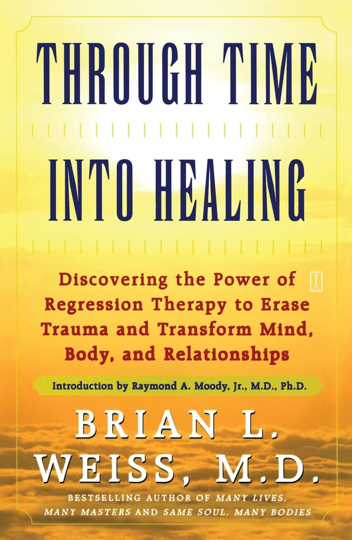 Through Time Into Healing: Discovering the Power of Regression Therapy to Erase Trauma and Transform Mind, Body and Relationships by Brian L. Weiss - Paperback cover