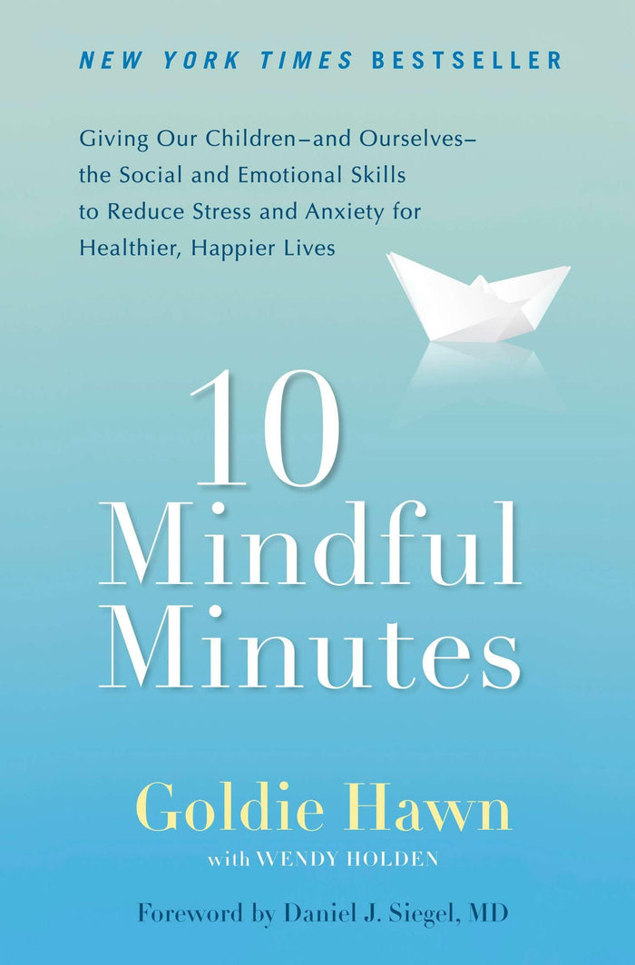 10 Mindful Minutes: Giving Our Children--and Ourselves--the Social and Emotional Skills to Reduce Stress and Anxiety for Healthier, Happy Lives by Goldie Hawn - Paperback cover