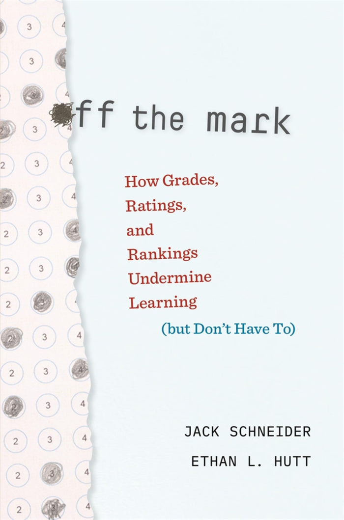 Off the Mark: How Grades, Ratings, and Rankings Undermine Learning (but Don’t Have To) by Jack Schneider - Paperback cover
