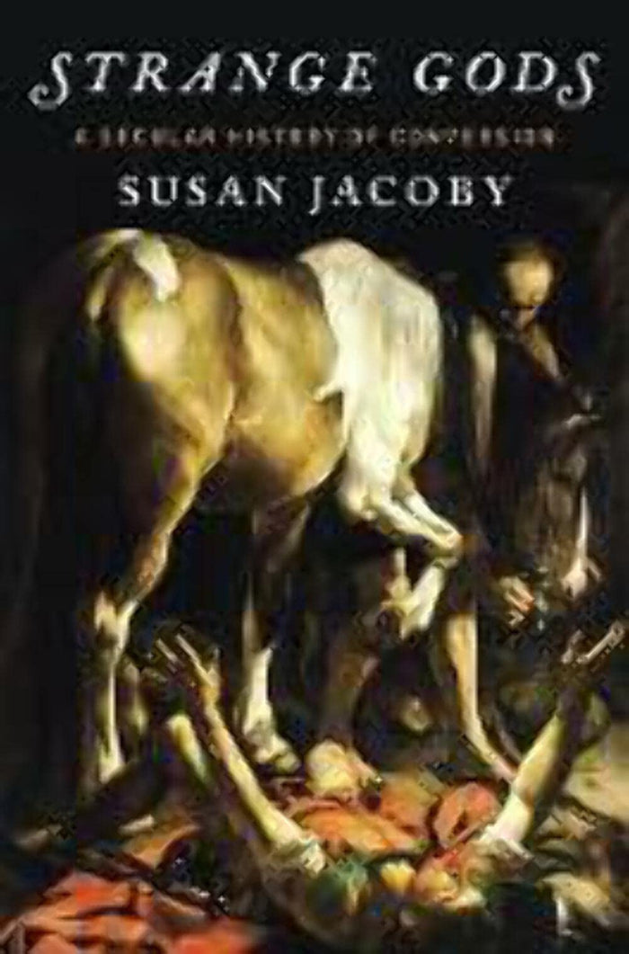 Strange Gods: A Secular History of Conversion by Susan Jacoby - Hardcover cover