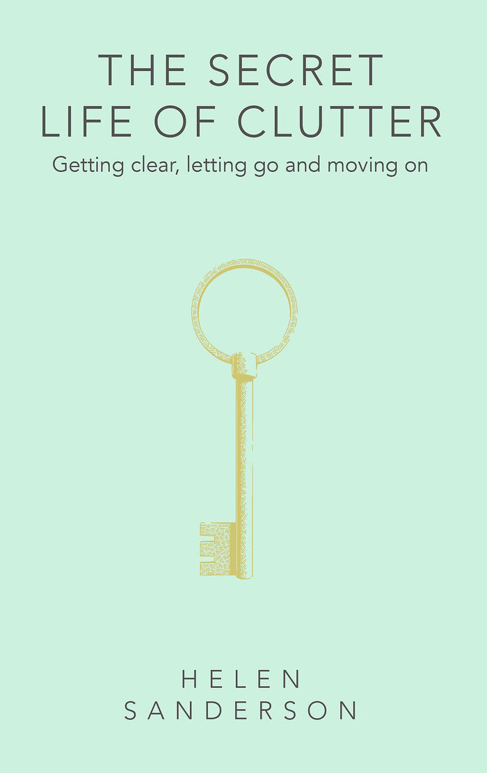 The Secret Life of Clutter: Getting clear, letting go and moving on by Helen Sanderson - Hardcover cover