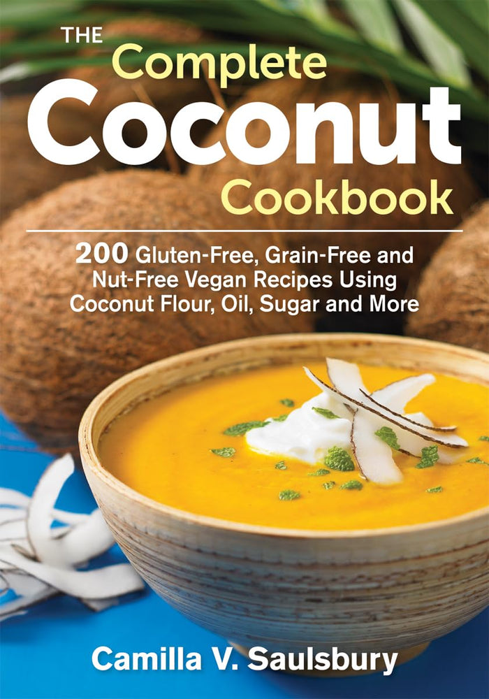 The Complete Coconut Cookbook: 200 Gluten-free, Grain-free and Nut-free Vegan Recipes Using Coconut Flour, Oil, Sugar and More by Camilla V. Saulsbury - Paperback cover