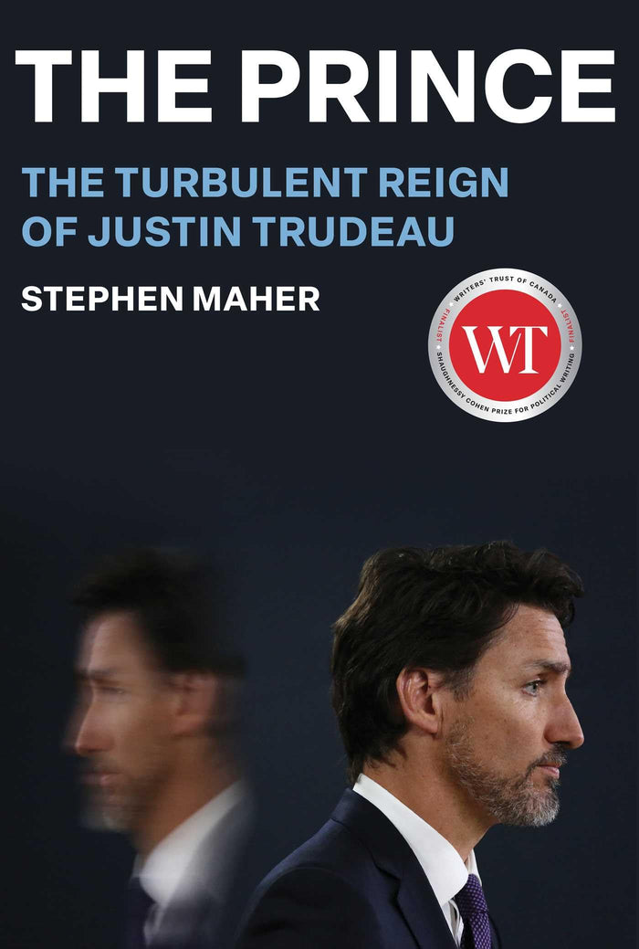 The Prince: The Turbulent Reign of Justin Trudeau by Stephen Maher - Hardcover cover