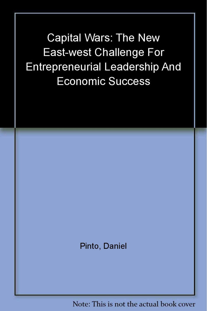 Capital Wars: The New East-west Challenge For Entrepreneurial Leadership And Economic Success by Daniel Pinto - Paperback cover