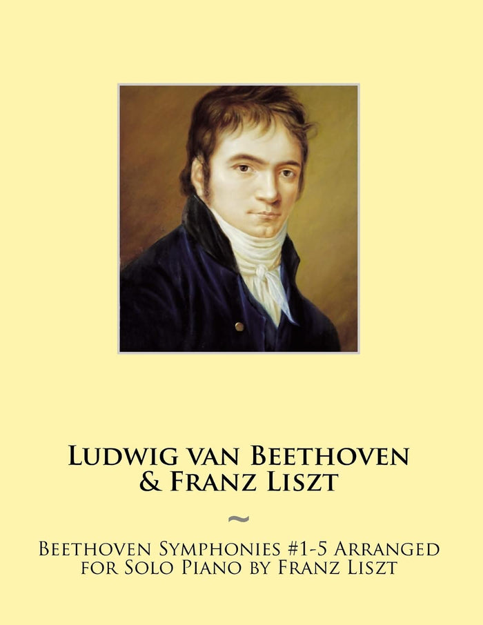 Beethoven Symphonies #1-5 Arranged for Solo Piano by Franz Liszt (Beethoven Symphonies for Piano Solo Sheet Music) by Franz Liszt - Paperback cover