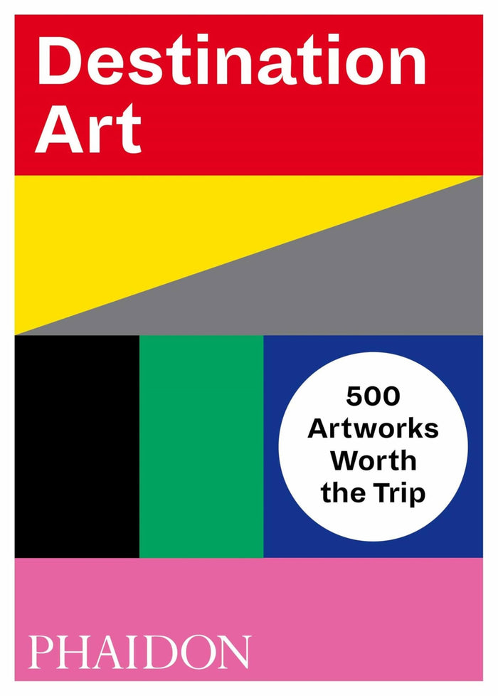 Destination Art: 500 Artworks Worth the Trip by Phaidon Editors - Hardcover cover
