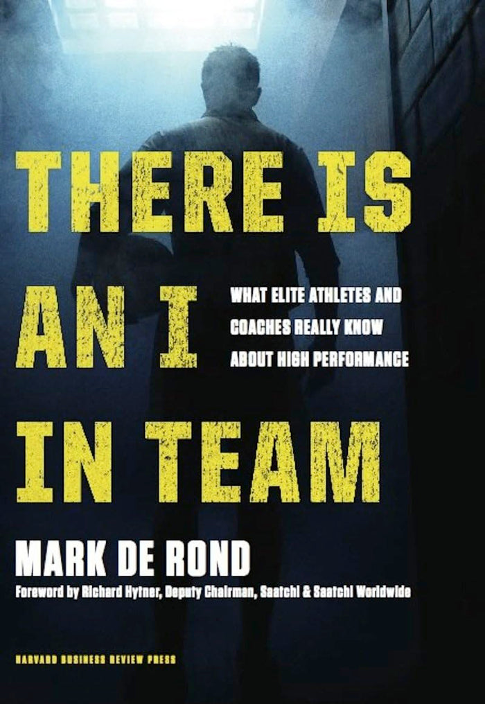 There Is an I in Team: What Elite Athletes and Coaches Really Know about High Performance by Mark de Rond - Hardcover cover