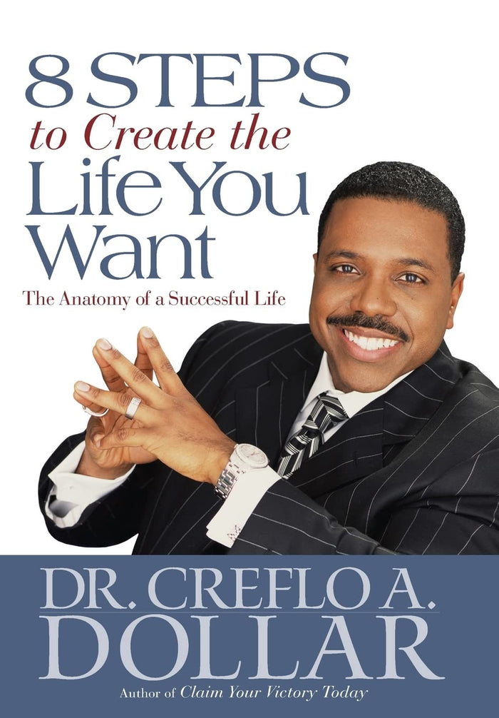 8 Steps to Create the Life You Want: The Anatomy of a Successful Life by Dr. Creflo Dollar - Hardcover cover