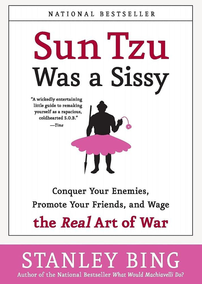 Sun Tzu Was a Sissy: Conquer Your Enemies, Promote Your Friends, and Wage the Real Art of War by Stanley Bing - Paperback cover