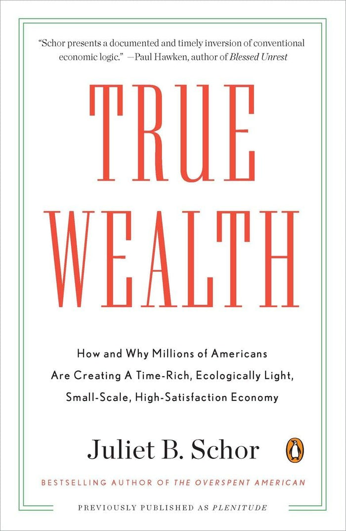True Wealth: How and Why Millions of Americans Are Creating a Time-Rich, Ecologically Light, Small-Scale, High-Satisfaction Economy by Juliet B. Schor - Paperback cover