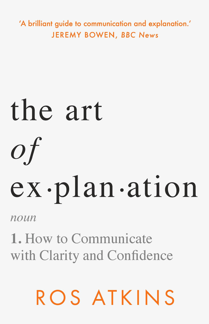 The Art of Explanation: How to Communicate with Clarity and Confidence by Ros Atkins - Hardcover cover