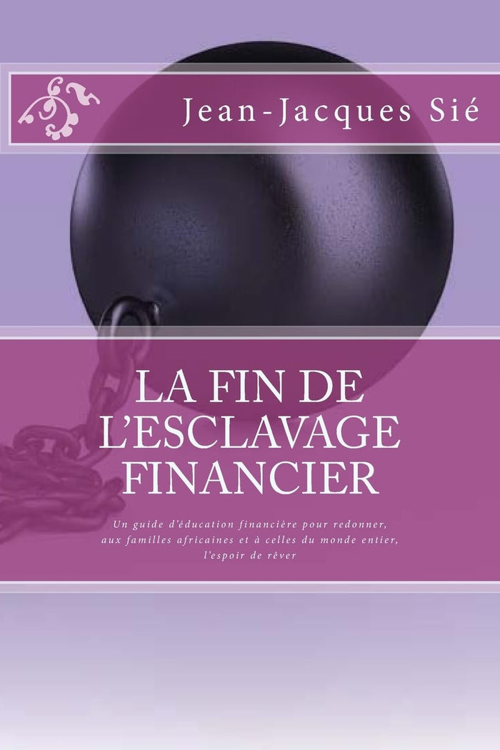 La fin de l'esclavage financier: Un guide d'éducation financière pour redonner, aux familles africaines et à celles du monde entier, l'espoir de rêver (French Edition) by Jean-Jacques Sié - Paperback cover