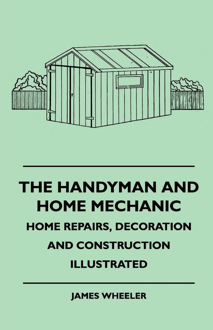 The Handyman And Home Mechanic - Home Repairs, Decoration And Construction Illustrated by James Wheeler - Paperback cover