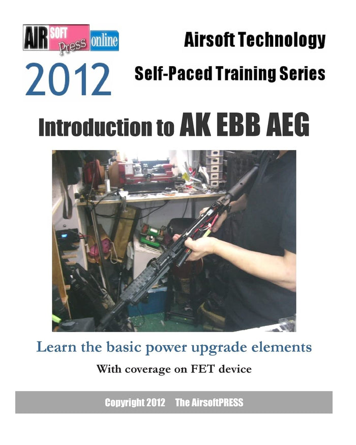 2012 Airsoft Technology Self-Paced Training Series: Introduction to AK EBB AEG: Learn the basic power upgrade elements, with coverage on FET (Airsoft Technology Self-paced Training 2012) by AirsoftPRESS - Paperback cover