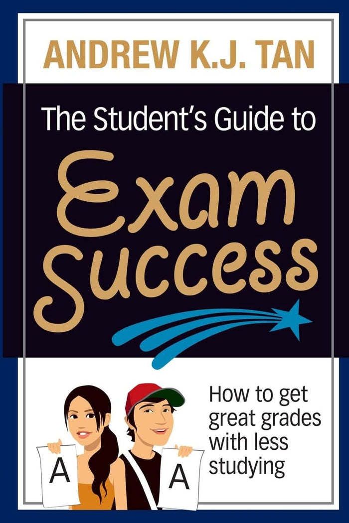 The Student's Guide to Exam Success: How to get great grades with less studying by Andrew K.J. Tan - Paperback cover