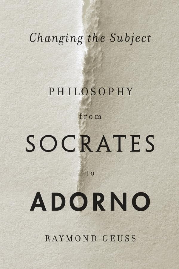 Changing the Subject: Philosophy from Socrates to Adorno by Raymond Geuss - Hardcover cover