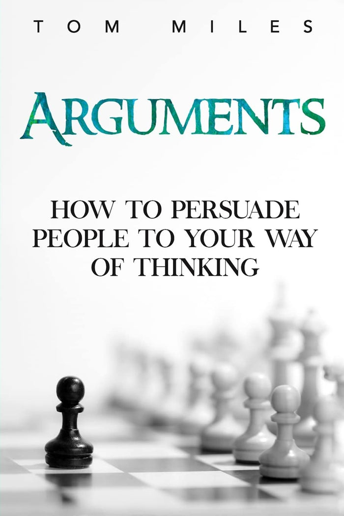 Arguments: How To Persuade Others To Your Way Of Thinking by Tom Miles - Paperback cover