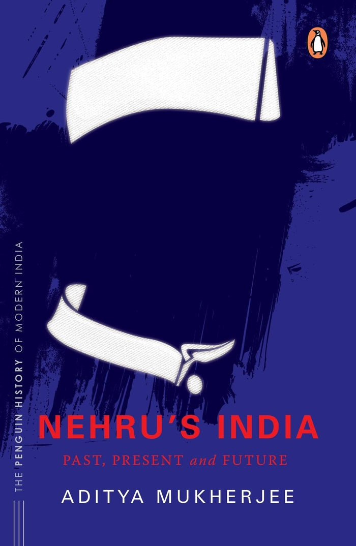 Nehru's India (The Most Definitive Book on Jawaharlal Nehru): Past, Present & Future (Penguin History of Modern India) by Aditya Mukherjee - Hardcover cover