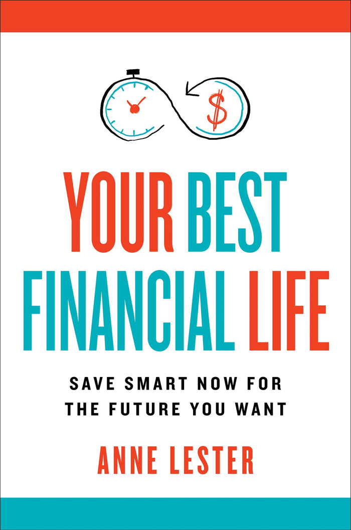 Your Best Financial Life: Save Smart Now for the Future You Want by Anne Lester - Hardcover cover