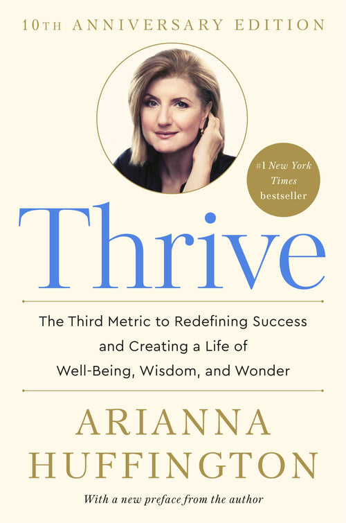 Thrive: The Third Metric to Redefining Success and Creating a Life of Well-Being, Wisdom, and Wonder by Arianna Huffington - Hardcover cover
