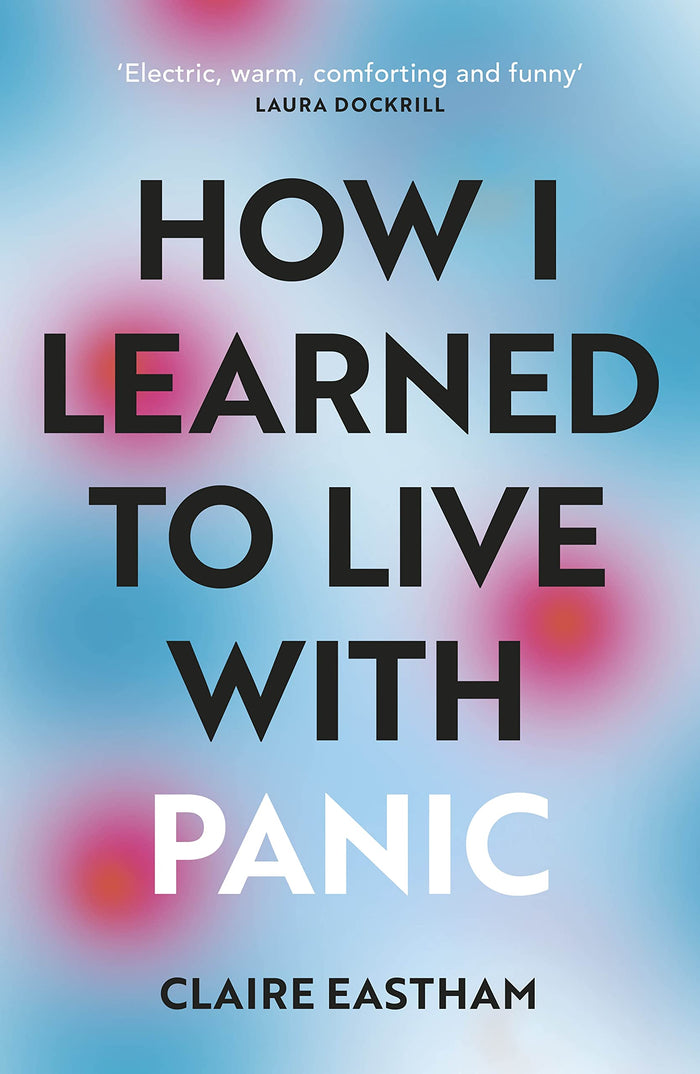 How I Learned to Live With Panic: an honest and intimate exploration on how to cope with panic attacks by Claire Eastham - Paperback cover