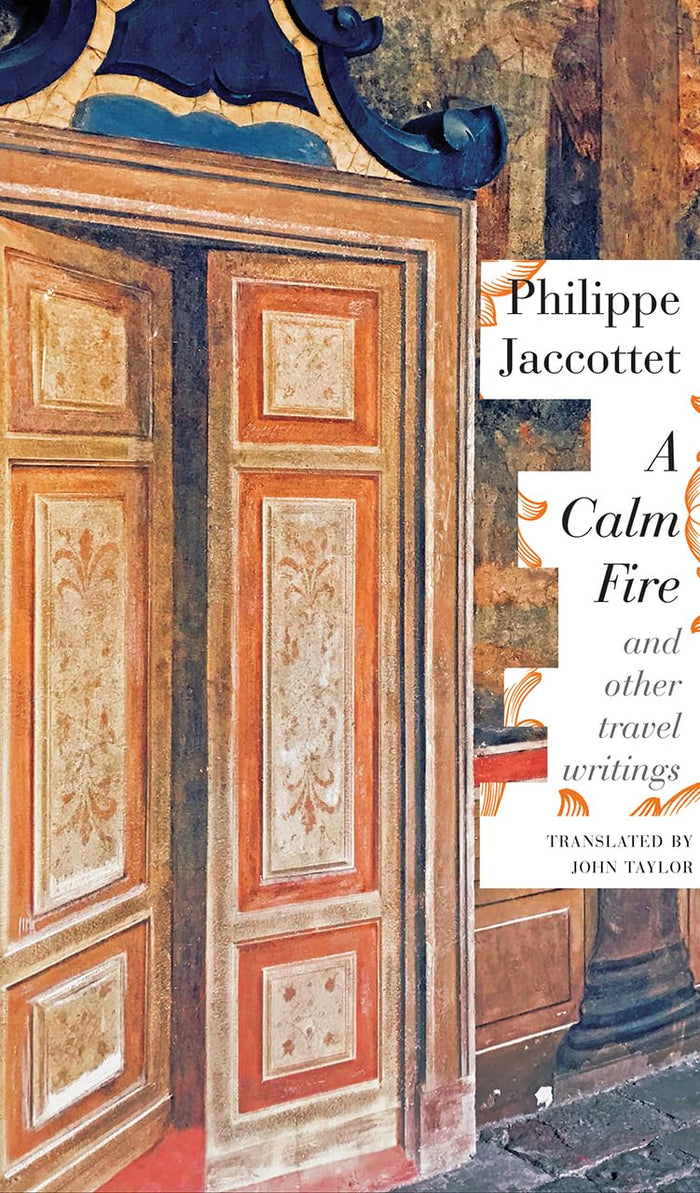 A Calm Fire: and Other Travel Writings (The Swiss List) by Philippe Jaccottet - Hardcover cover