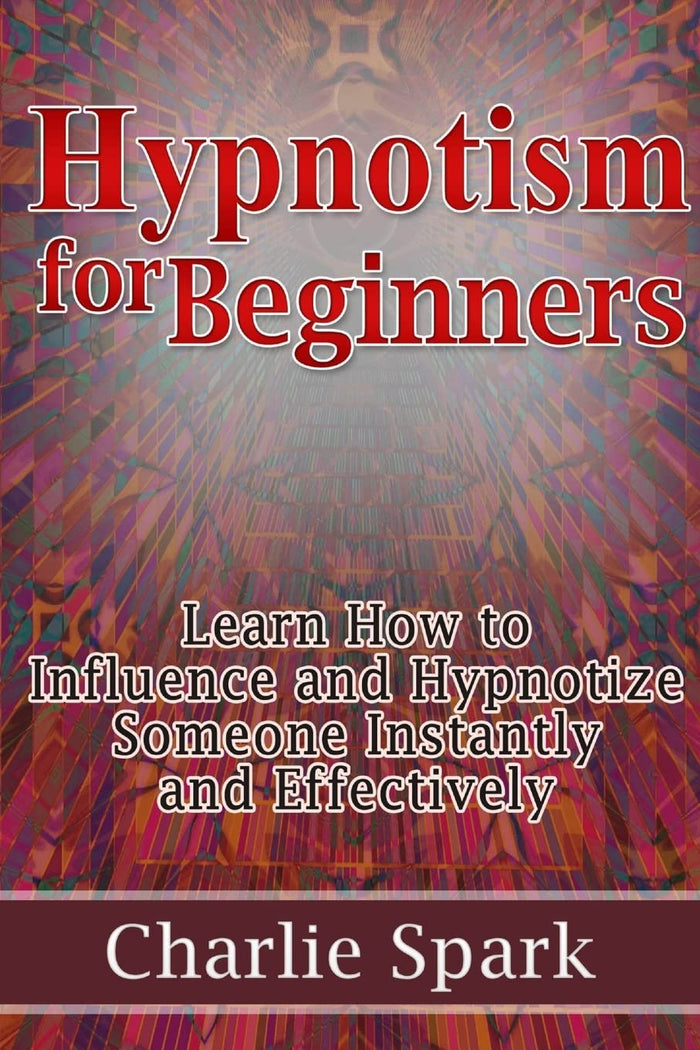 Hypnotism for Beginners: Learn How to Influence and Hypnotize Someone Instantly and Effectively by Charlie Spark - Paperback cover