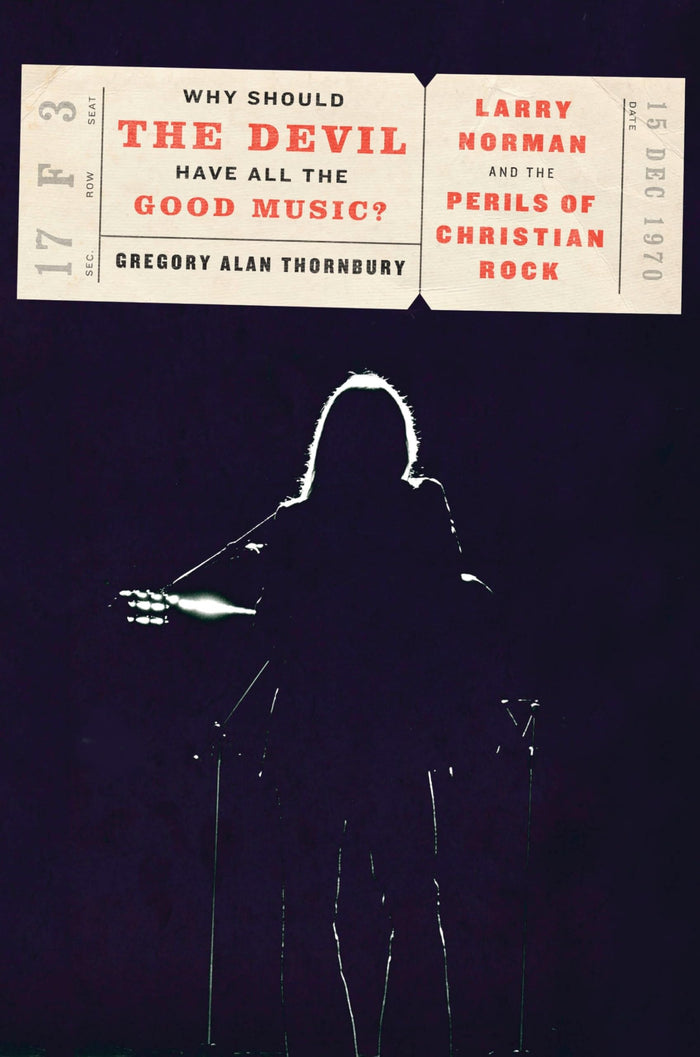 Why Should the Devil Have All the Good Music?: Larry Norman and the Perils of Christian Rock by Gregory Thornbury - Hardcover cover