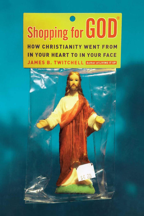 Shopping for God: How Christianity Went from in Your Heart to in Your Face by James B. Twitchell - Paperback cover