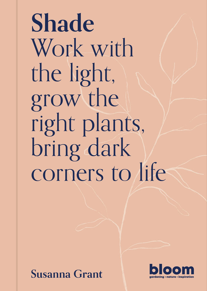 Shade: Bloom Gardener's Guide: Work with the light, grow the right plants, bring dark corners to life by Susanna Grant - Paperback cover