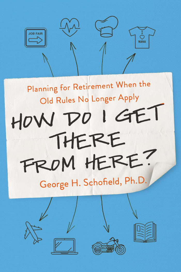 How Do I Get There from Here?: Planning for Retirement When the Old Rules No Longer Apply by George Schofield - Paperback cover