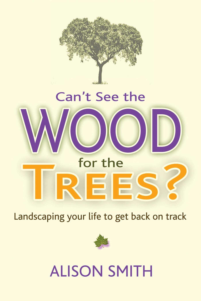 Can't See the Wood for the Trees?: Landscaping Your Life to Get Back on Track by Alison Smith - Paperback cover